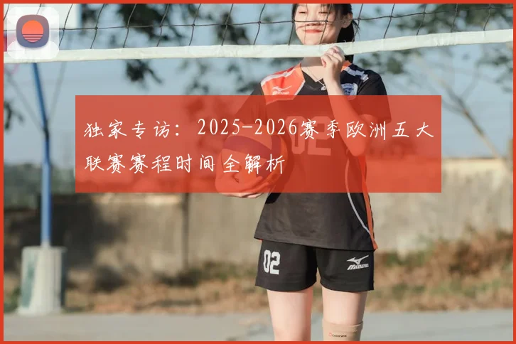 独家专访：2025-2026赛季欧洲五大联赛赛程时间全解析